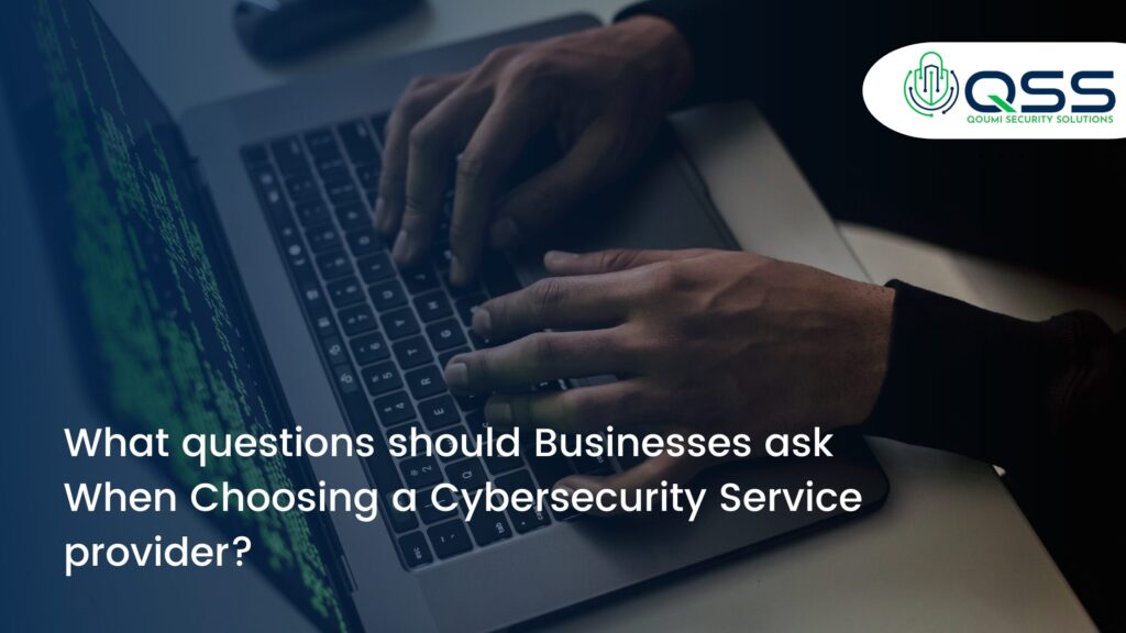 What questions should businesses ask when choosing a cybersecurity service provider?