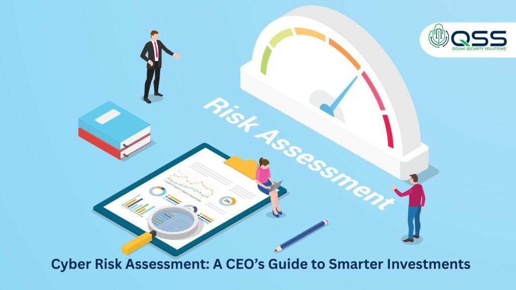 Cyber Risk Assessment: A CEO’s Guide to Smarter Investments